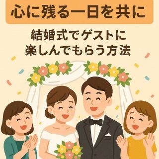 心に残る一日を共に：結婚式でゲストに楽しんでもらう方法