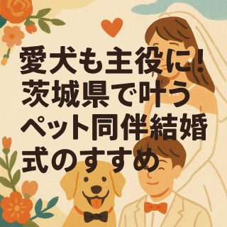 愛犬も主役に！茨城県で叶うペット同伴結婚式のすすめ
