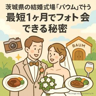 茨城県の結婚式場「バウム」で叶う！最短1ヶ月でフォト会食できる秘密