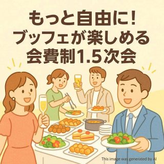 もっと自由に！ブッフェが楽しめる会費制1.5次会
